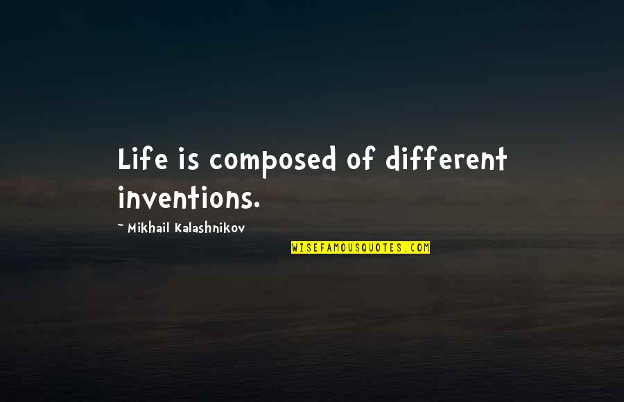 Dougie Quotes By Mikhail Kalashnikov: Life is composed of different inventions.