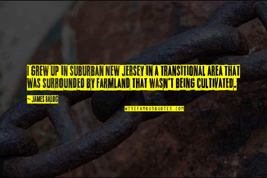 Dougiello Fairfield Quotes By James Balog: I grew up in suburban New Jersey in Dougiello Fairfield Quotes By James Balog: I grew up in suburban New Jersey in