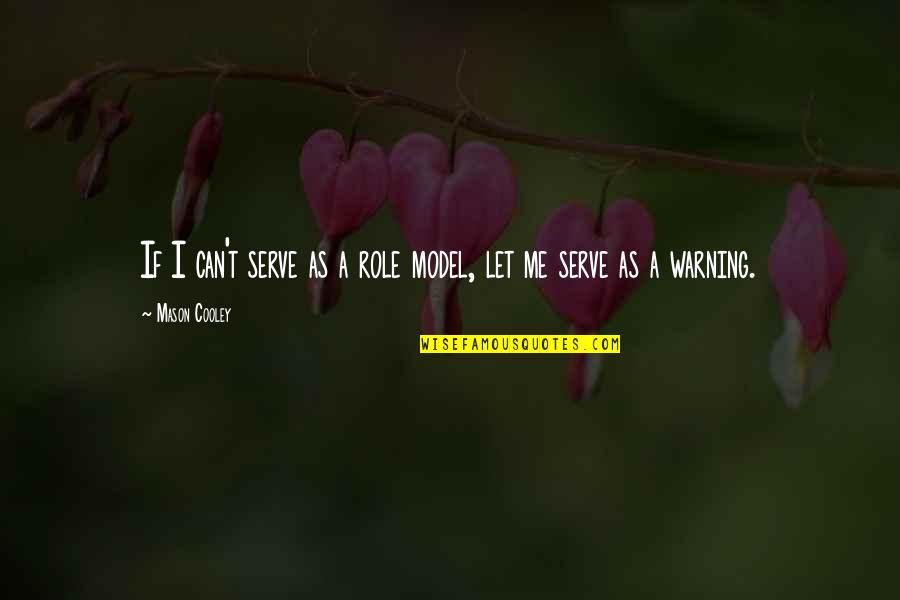 Dougiello Fairfield Quotes By Mason Cooley: If I can't serve as a role model, Dougiello Fairfield Quotes By Mason Cooley: If I can't serve as a role model,