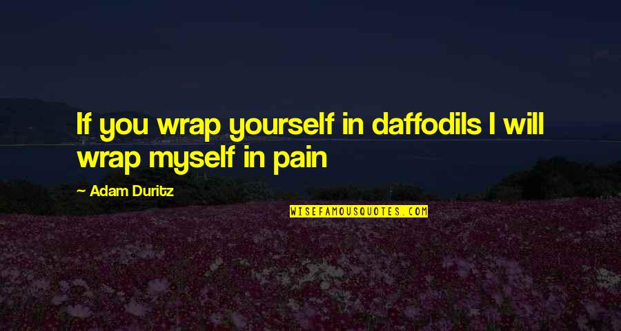 Douglas Adam Quotes By Adam Duritz: If you wrap yourself in daffodils I will