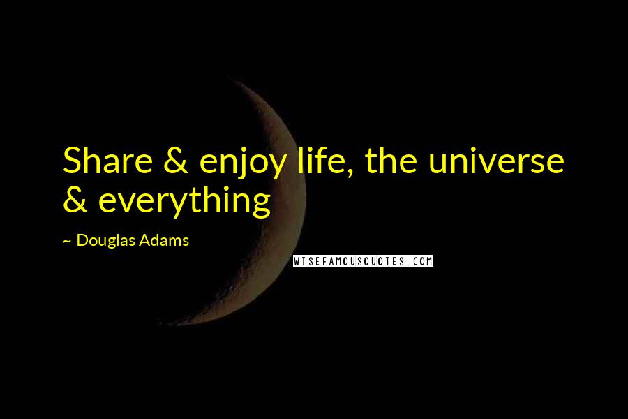 Douglas Adams quotes: Share & enjoy life, the universe & everything