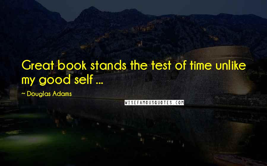 Douglas Adams quotes: Great book stands the test of time unlike my good self ...