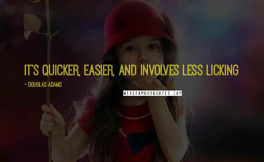 Douglas Adams quotes: It's quicker, easier, and involves less licking