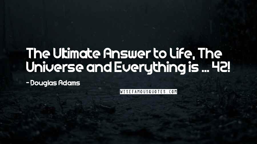 Douglas Adams quotes: The Ultimate Answer to Life, The Universe and Everything is ... 42!