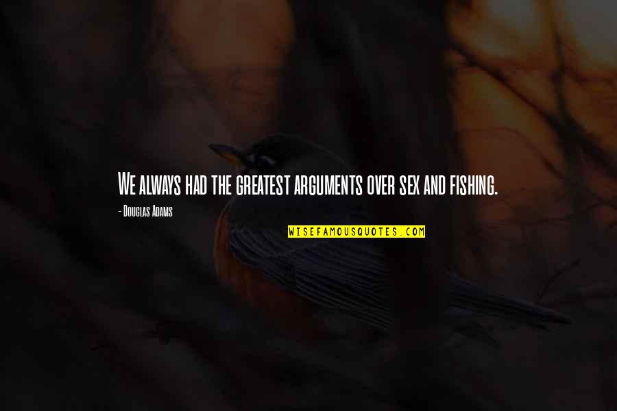 Douglas Adams Quotes By Douglas Adams: We always had the greatest arguments over sex Douglas Adams Quotes By Douglas Adams: We always had the greatest arguments over sex