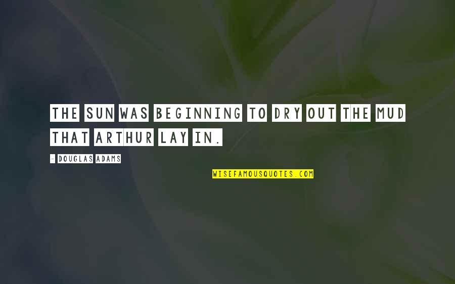 Douglas Adams Quotes By Douglas Adams: The sun was beginning to dry out the Douglas Adams Quotes By Douglas Adams: The sun was beginning to dry out the