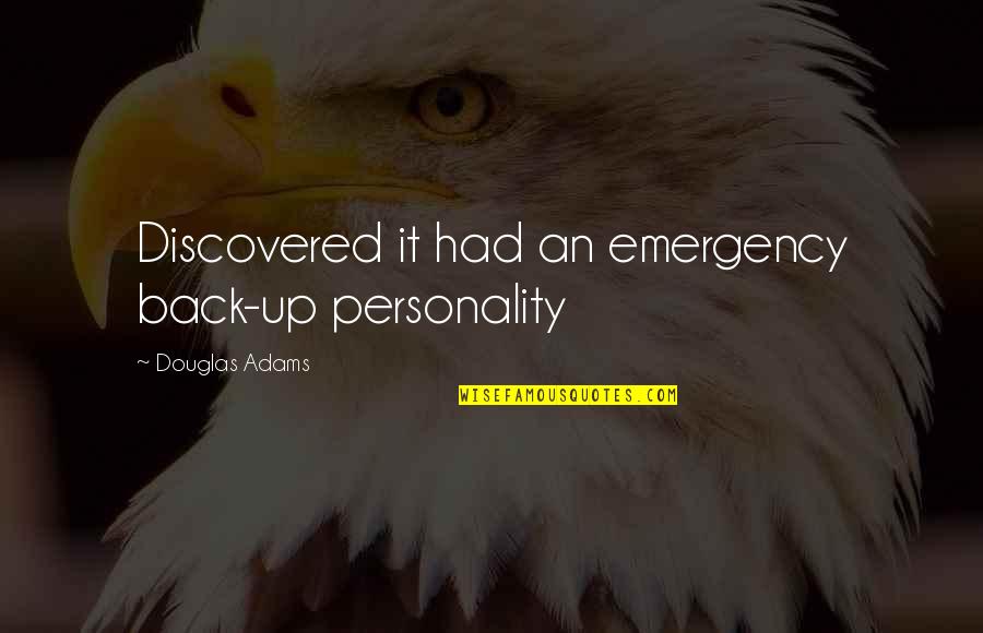 Douglas Adams Quotes By Douglas Adams: Discovered it had an emergency back-up personality Douglas Adams Quotes By Douglas Adams: Discovered it had an emergency back-up personality