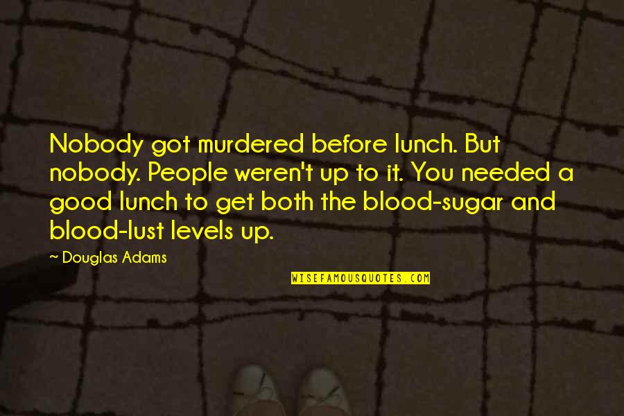 Douglas Adams Quotes By Douglas Adams: Nobody got murdered before lunch. But nobody. People Douglas Adams Quotes By Douglas Adams: Nobody got murdered before lunch. But nobody. People