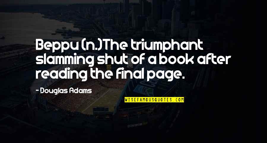 Douglas Adams Quotes By Douglas Adams: Beppu (n.)The triumphant slamming shut of a book