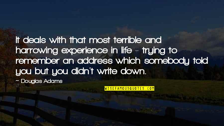 Douglas Adams Quotes By Douglas Adams: It deals with that most terrible and harrowing Douglas Adams Quotes By Douglas Adams: It deals with that most terrible and harrowing