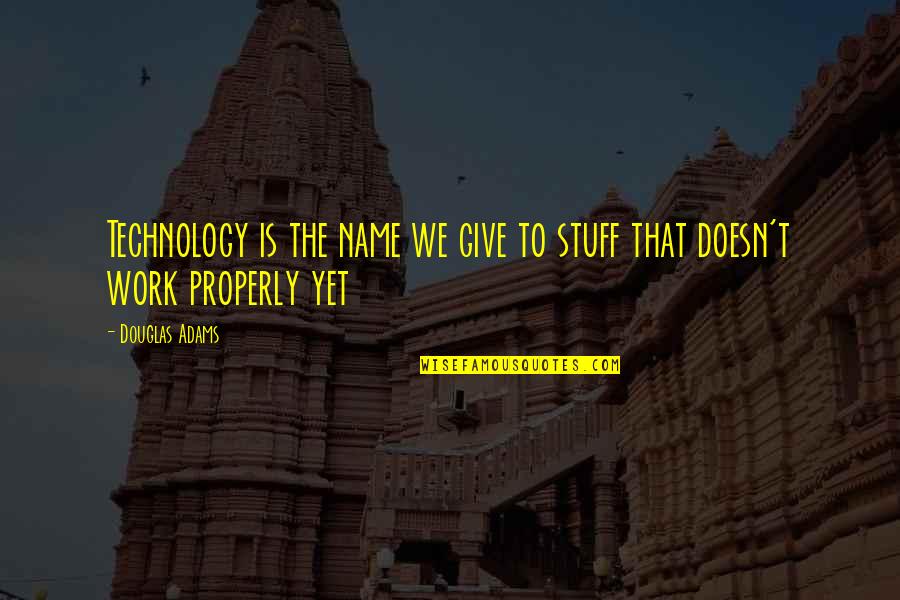 Douglas Adams Quotes By Douglas Adams: Technology is the name we give to stuff