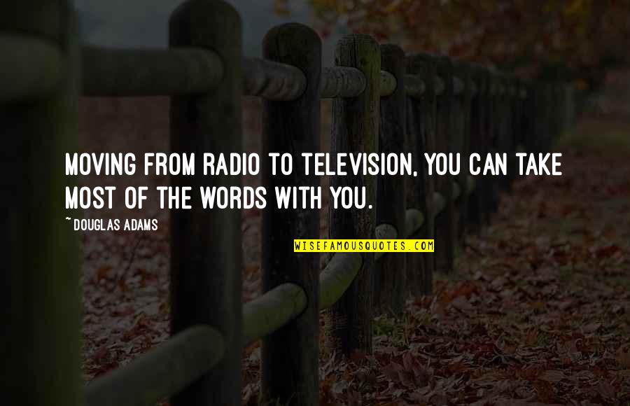 Douglas Adams Quotes By Douglas Adams: Moving from radio to television, you can take
