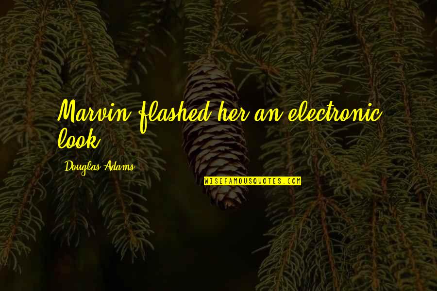 Douglas Adams Quotes By Douglas Adams: Marvin flashed her an electronic look. Douglas Adams Quotes By Douglas Adams: Marvin flashed her an electronic look.