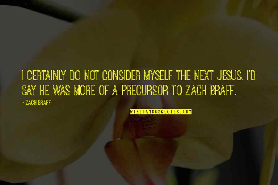 Douglas Bader Quotes By Zach Braff: I certainly do not consider myself the next Douglas Bader Quotes By Zach Braff: I certainly do not consider myself the next