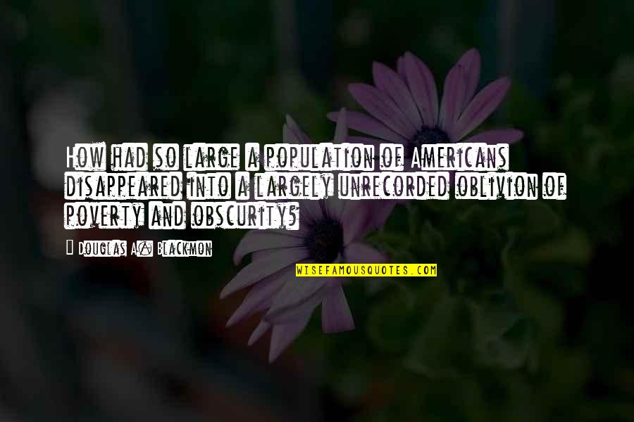 Douglas Blackmon Quotes By Douglas A. Blackmon: How had so large a population of Americans Douglas Blackmon Quotes By Douglas A. Blackmon: How had so large a population of Americans
