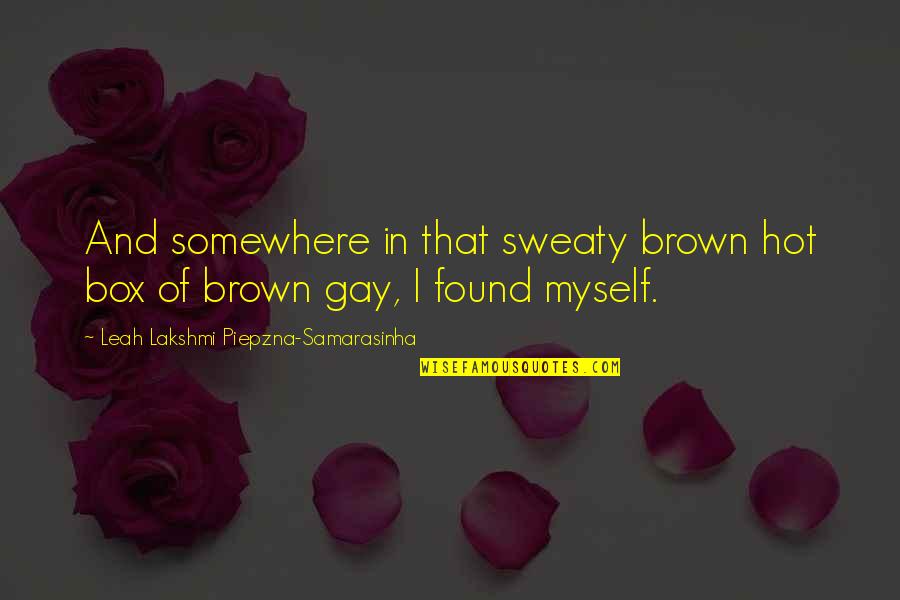 Douglas Bloch Quotes By Leah Lakshmi Piepzna-Samarasinha: And somewhere in that sweaty brown hot box Douglas Bloch Quotes By Leah Lakshmi Piepzna-Samarasinha: And somewhere in that sweaty brown hot box