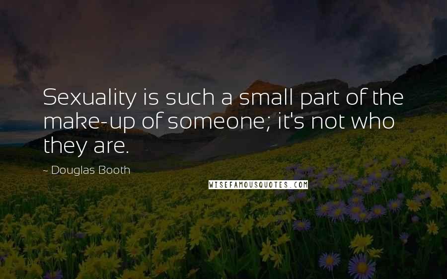 Douglas Booth quotes: Sexuality is such a small part of the make-up of someone; it's not who they are.