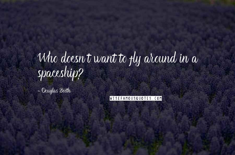 Douglas Booth quotes: Who doesn't want to fly around in a spaceship?