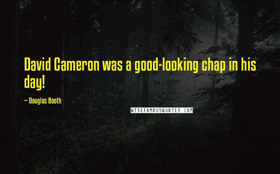 Douglas Booth quotes: David Cameron was a good-looking chap in his day! Douglas Booth quotes: David Cameron was a good-looking chap in his day!