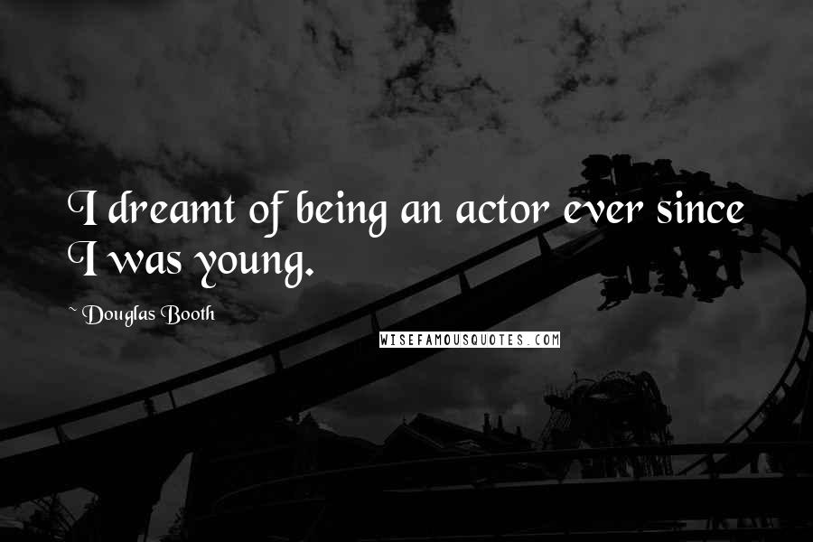 Douglas Booth quotes: I dreamt of being an actor ever since I was young.