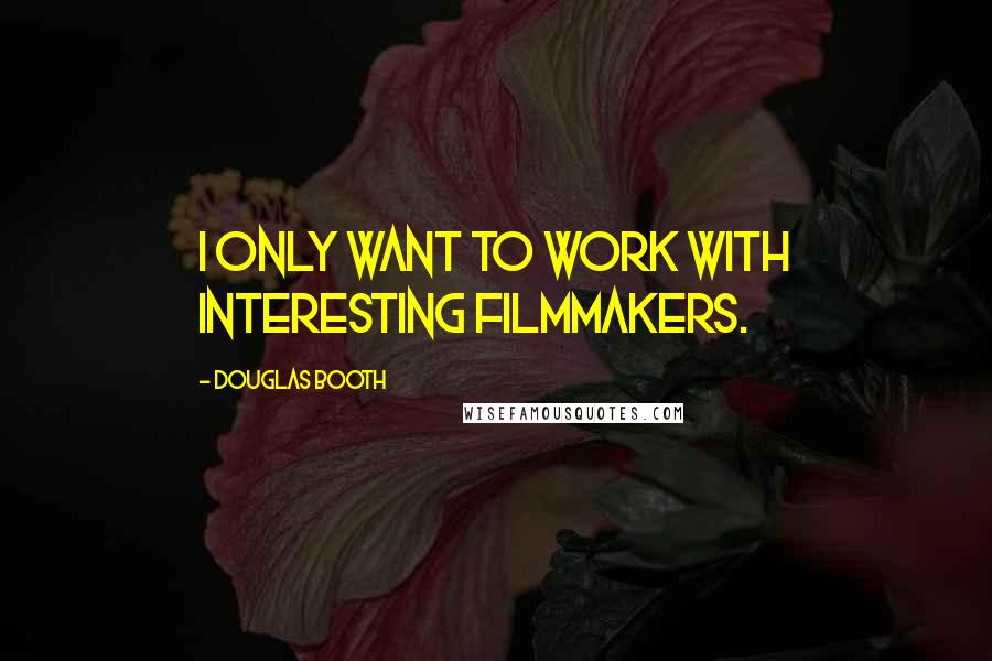 Douglas Booth quotes: I only want to work with interesting filmmakers. Douglas Booth quotes: I only want to work with interesting filmmakers.