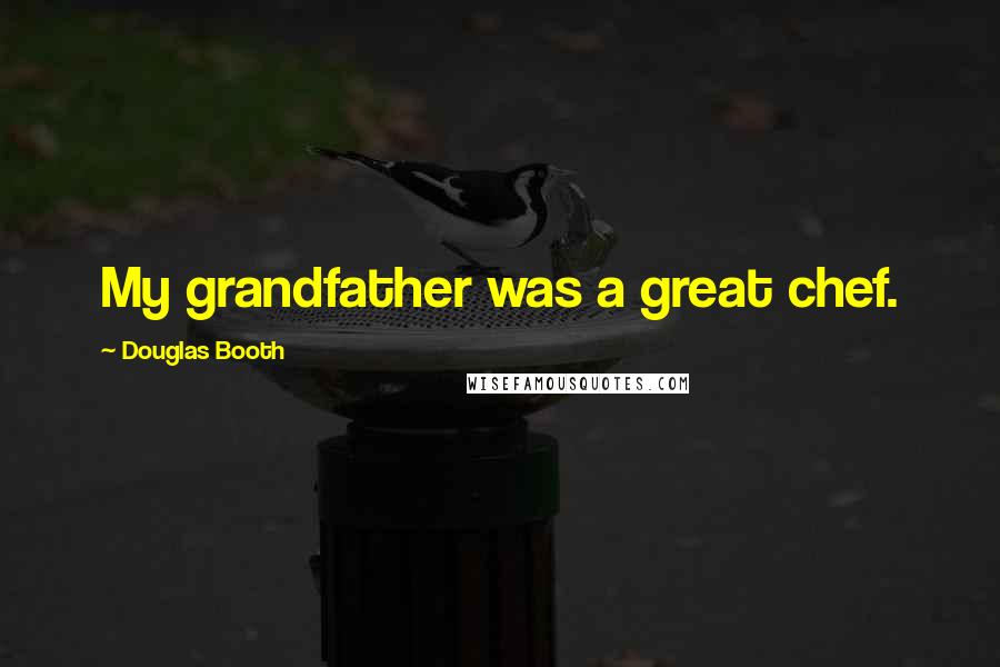 Douglas Booth quotes: My grandfather was a great chef. Douglas Booth quotes: My grandfather was a great chef.