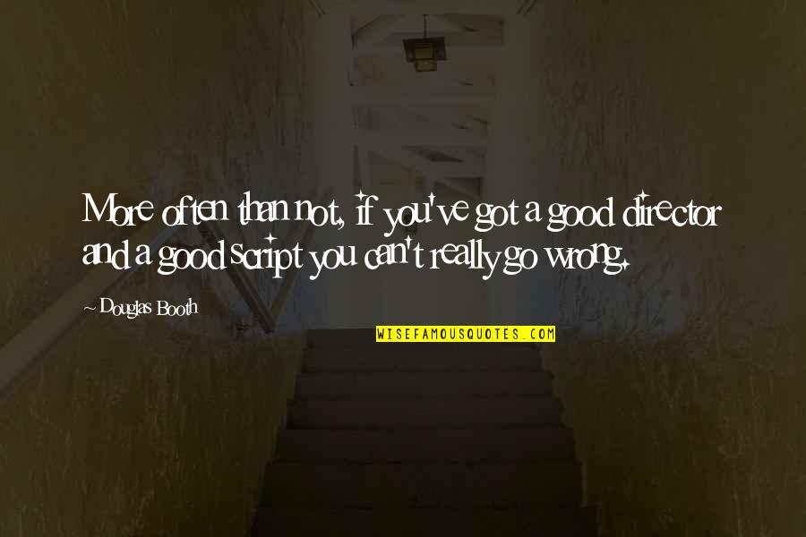 Douglas Booth Quotes By Douglas Booth: More often than not, if you've got a Douglas Booth Quotes By Douglas Booth: More often than not, if you've got a