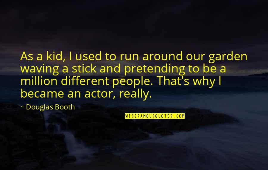 Douglas Booth Quotes By Douglas Booth: As a kid, I used to run around Douglas Booth Quotes By Douglas Booth: As a kid, I used to run around