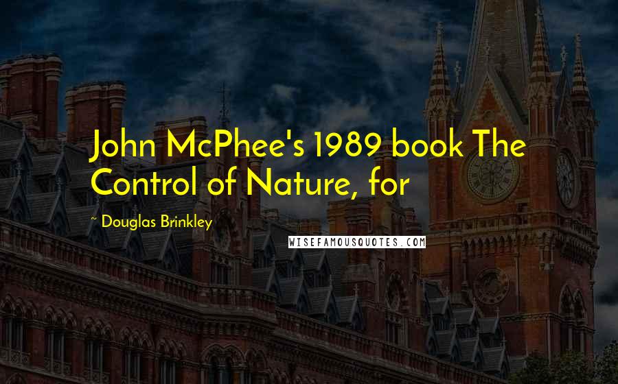 Douglas Brinkley quotes: John McPhee's 1989 book The Control of Nature, for