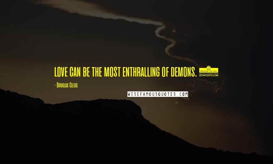 Douglas Clegg quotes: love can be the most enthralling of demons. 3