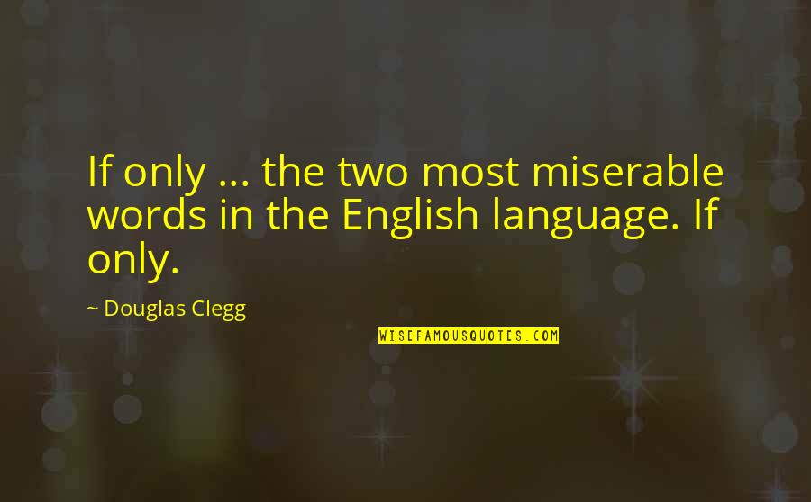 Douglas Clegg Quotes By Douglas Clegg: If only ... the two most miserable words