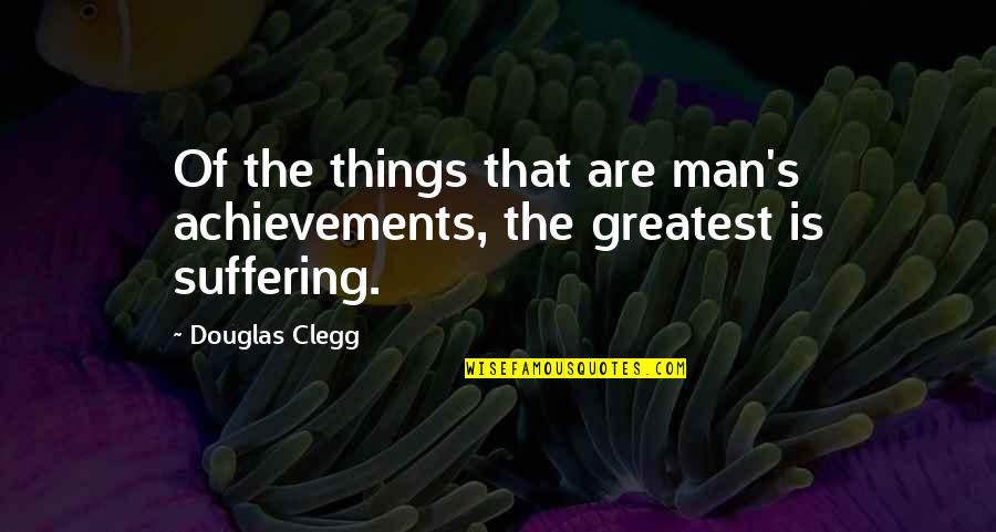 Douglas Clegg Quotes By Douglas Clegg: Of the things that are man's achievements, the