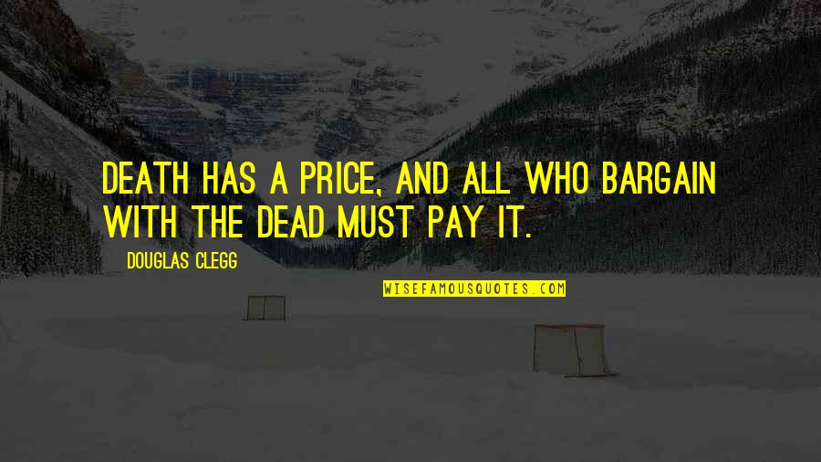 Douglas Clegg Quotes By Douglas Clegg: Death has a price, and all who bargain