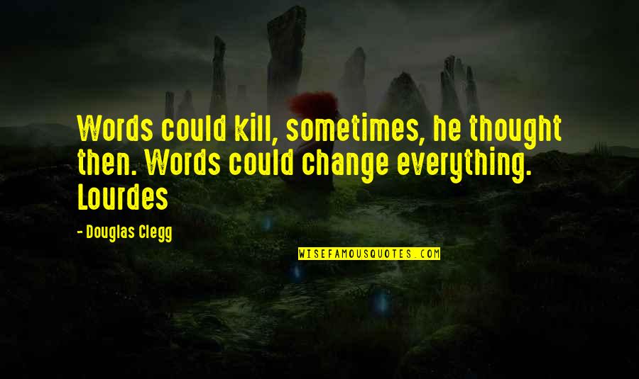 Douglas Clegg Quotes By Douglas Clegg: Words could kill, sometimes, he thought then. Words