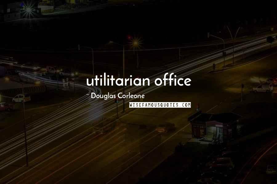 Douglas Corleone quotes: utilitarian office