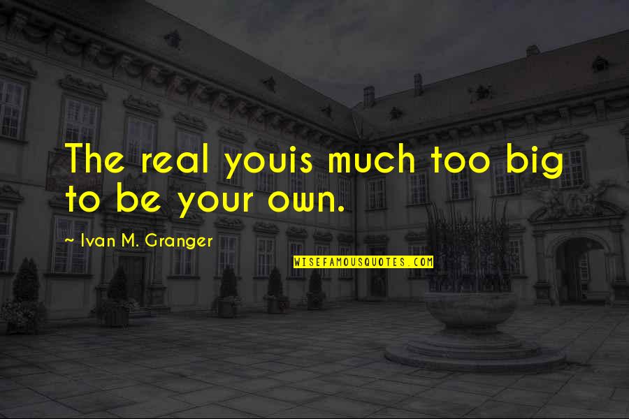 Douglas Coupland Eleanor Rigby Quotes By Ivan M. Granger: The real youis much too big to be Douglas Coupland Eleanor Rigby Quotes By Ivan M. Granger: The real youis much too big to be