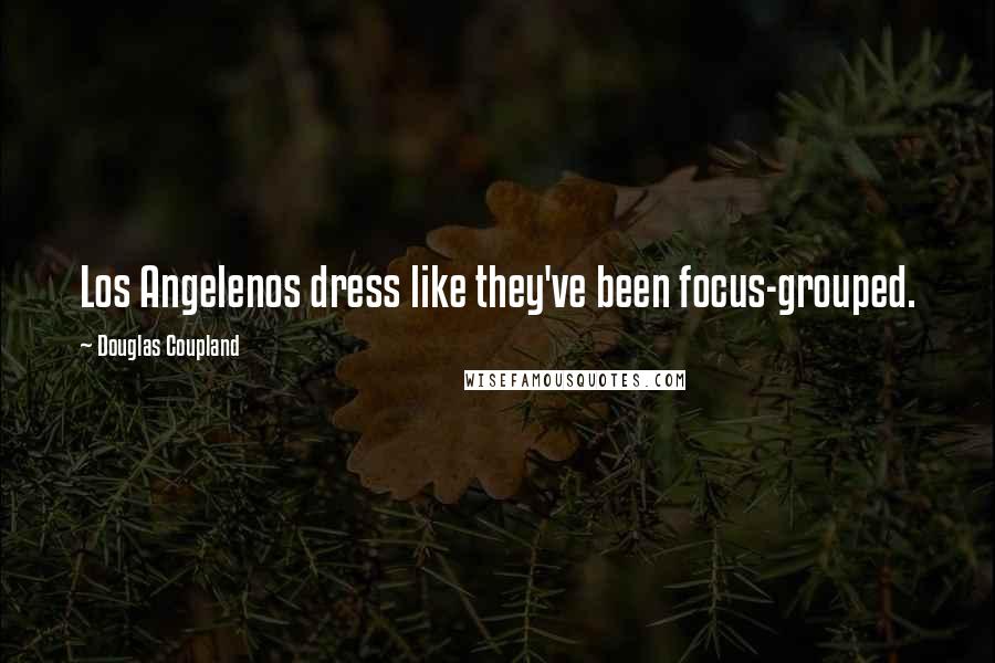 Douglas Coupland quotes: Los Angelenos dress like they've been focus-grouped.