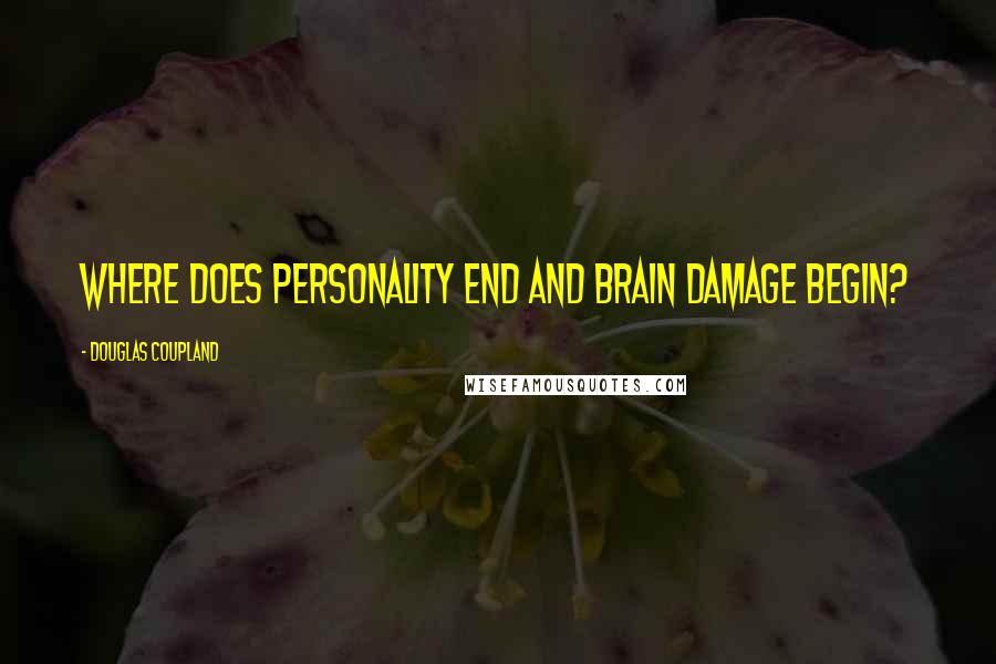 Douglas Coupland quotes: Where does personality end and brain damage begin?