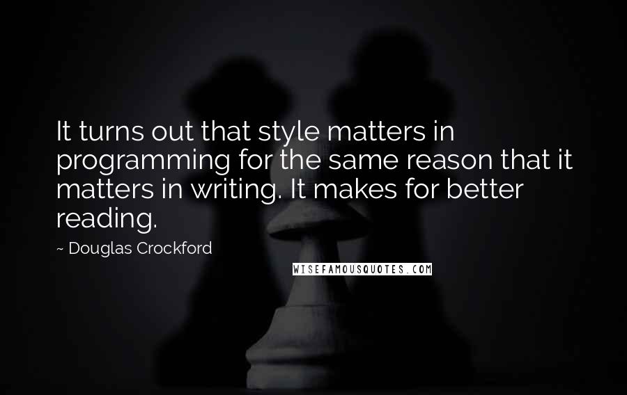 Douglas Crockford quotes: It turns out that style matters in programming for the same reason that it matters in writing. It makes for better reading.