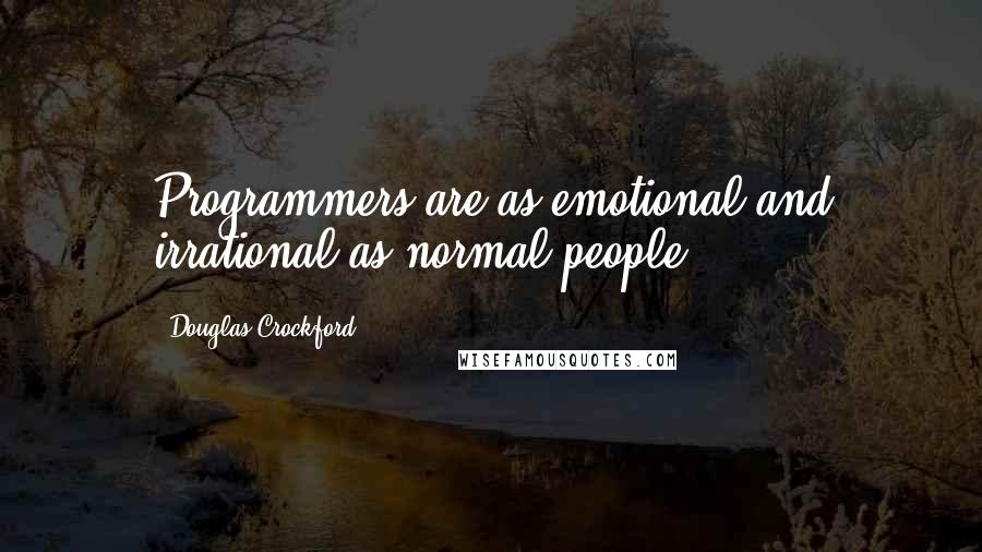 Douglas Crockford quotes: Programmers are as emotional and irrational as normal people