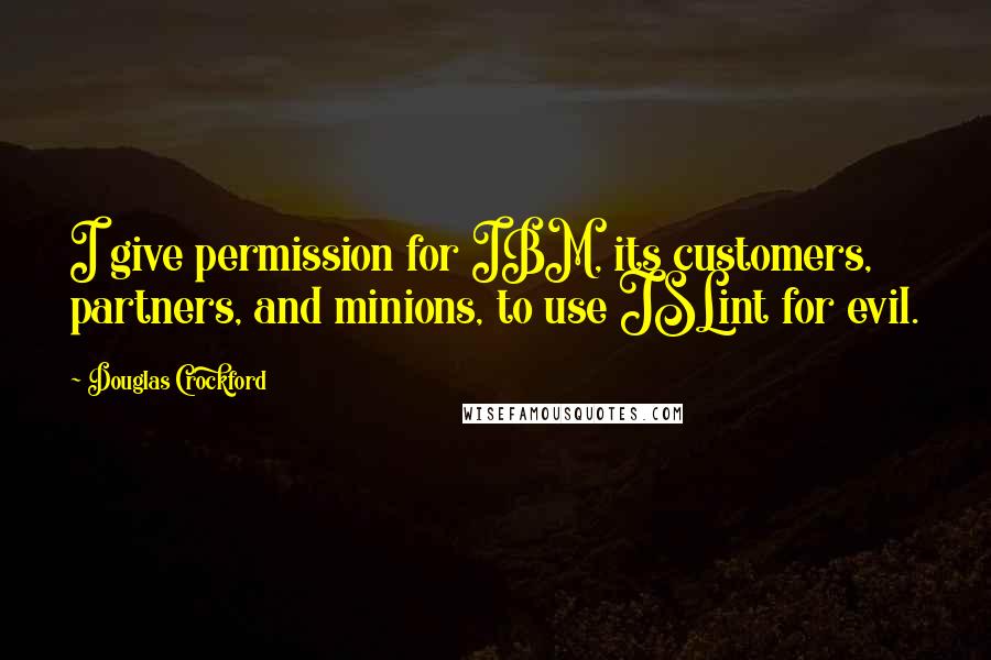 Douglas Crockford quotes: I give permission for IBM, its customers, partners, and minions, to use JSLint for evil. Douglas Crockford quotes: I give permission for IBM, its customers, partners, and minions, to use JSLint for evil.