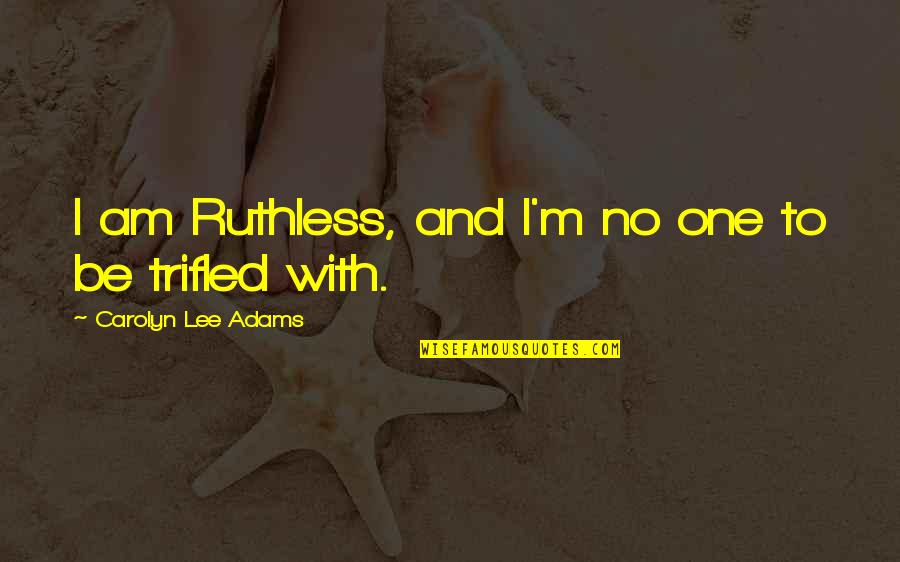 Douglas Davenport Quotes By Carolyn Lee Adams: I am Ruthless, and I'm no one to