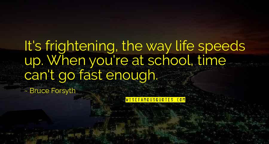 Douglas Debate Quotes By Bruce Forsyth: It's frightening, the way life speeds up. When