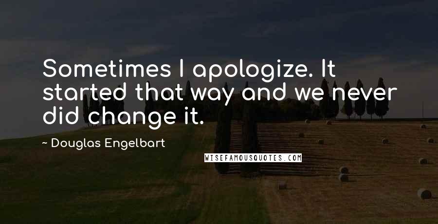 Douglas Engelbart quotes: Sometimes I apologize. It started that way and we never did change it.