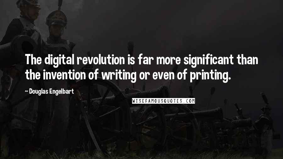Douglas Engelbart quotes: The digital revolution is far more significant than the invention of writing or even of printing.