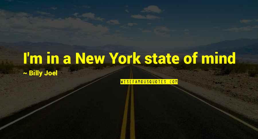 Douglas Goodey Quotes By Billy Joel: I'm in a New York state of mind Douglas Goodey Quotes By Billy Joel: I'm in a New York state of mind
