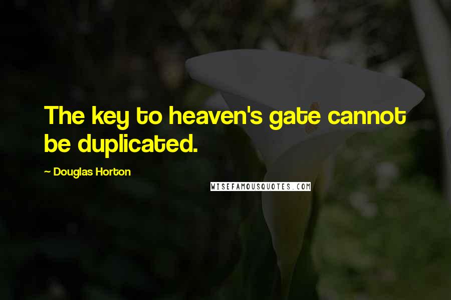 Douglas Horton quotes: The key to heaven's gate cannot be duplicated.
