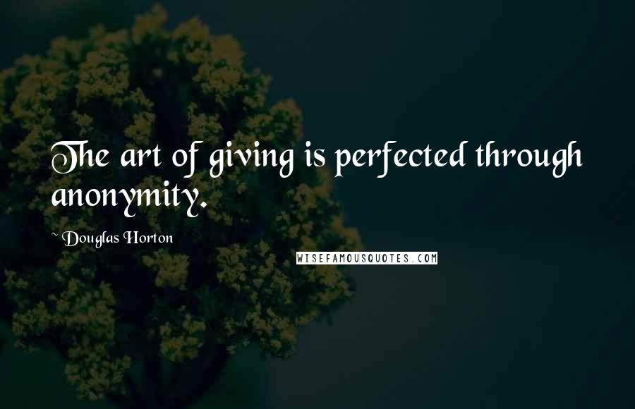 Douglas Horton quotes: The art of giving is perfected through anonymity.