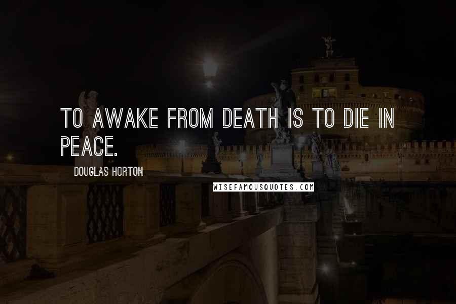 Douglas Horton quotes: To awake from death is to die in peace.