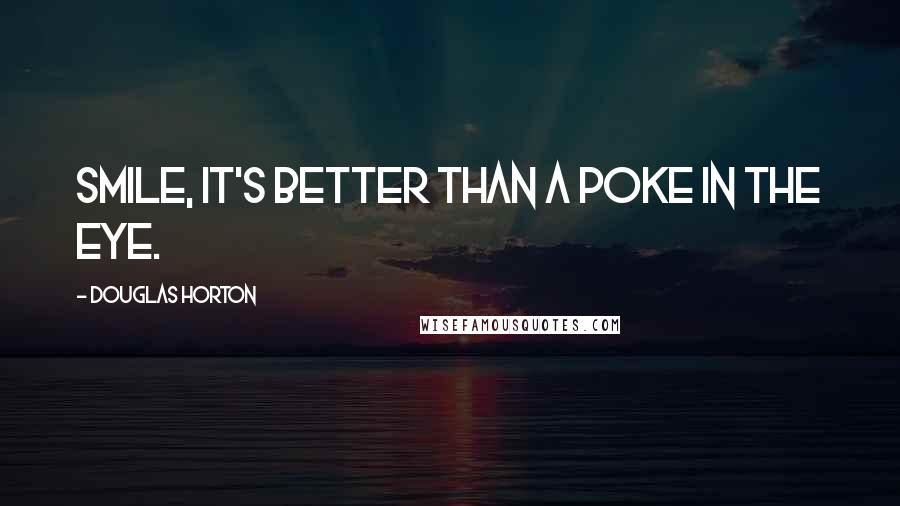 Douglas Horton quotes: Smile, it's better than a poke in the eye.